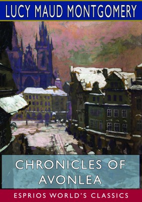 Chronicles of Avonlea (Esprios Classics)