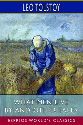 What Men Live By and Other Tales (Esprios Classics)
