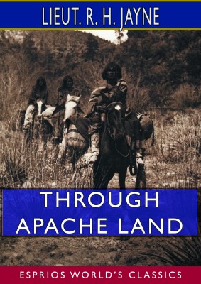 Through Apache Land (Esprios Classics)