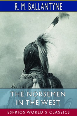 The Norsemen in the West (Esprios Classics)