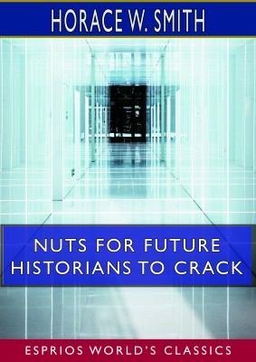 Nuts for Future Historians to Crack (Esprios Classics)