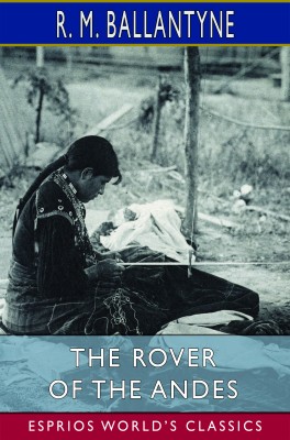 The Rover of the Andes (Esprios Classics)