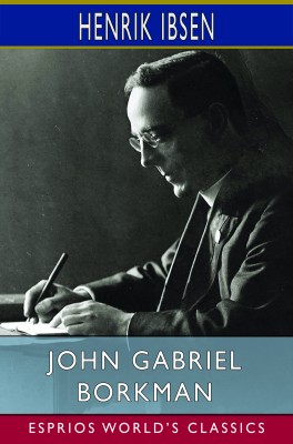 John Gabriel Borkman (Esprios Classics)