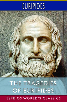 The Tragedies of Euripides (Esprios Classics)