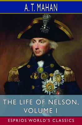 The Life of Nelson, Volume I (Esprios Classics)
