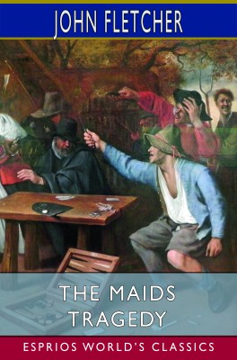 The Maids Tragedy (Esprios Classics)