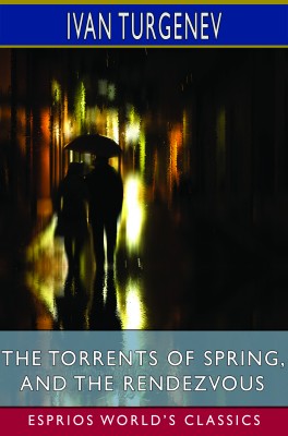 The Torrents of Spring, and The Rendezvous (Esprios Classics)