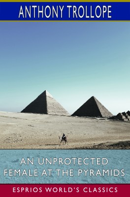 An Unprotected Female at the Pyramids (Esprios Classics)