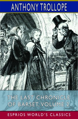 The Last Chronicle of Barset, Volume 2 (Esprios Classics)
