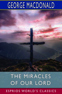 The Miracles of our Lord (Esprios Classics)