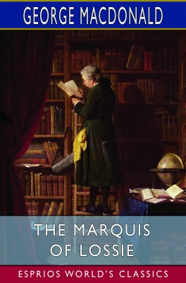 The Marquis of Lossie (Esprios Classics)
