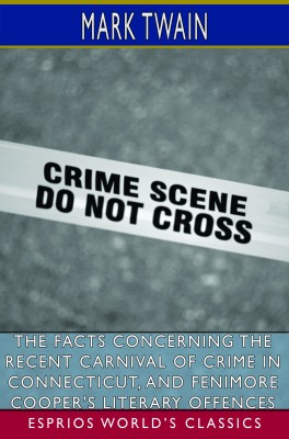 The Facts Concerning the Recent Carnival of Crime in Connecticut  (Esprios Classics)
