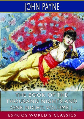 The Book of the Thousand Nights and One Night, Volume I (Esprios Classics)