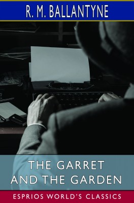 The Garret and the Garden (Esprios Classics)