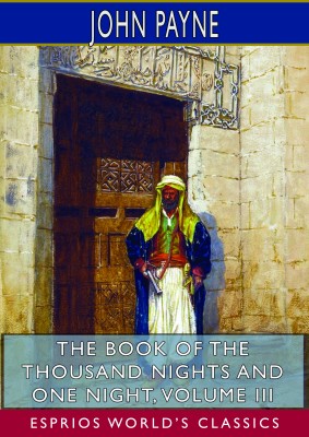 The Book of the Thousand Nights and One Night, Volume III (Esprios Classics)