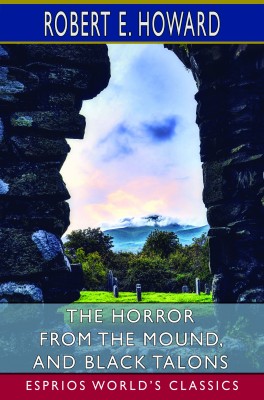 The Horror from the Mound, and Black Talons (Esprios Classics)