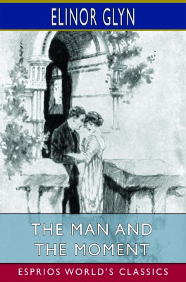 The Man and the Moment (Esprios Classics)
