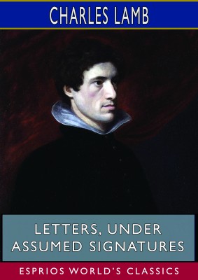 Letters, Under Assumed Signatures (Esprios Classics)