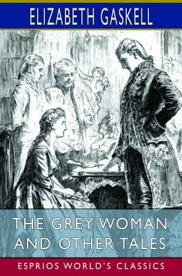 The Grey Woman and Other Tales (Esprios Classics)