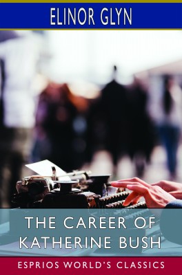 The Career of Katherine Bush (Esprios Classics)