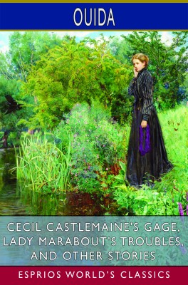 Cecil Castlemaine's Gage, Lady Marabout's Troubles, and Other Stories (Esprios Classics)