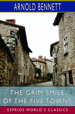 The Grim Smile of the Five Towns (Esprios Classics)