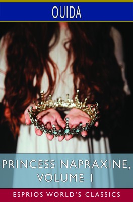 Princess Napraxine, Volume 1 (Esprios Classics)