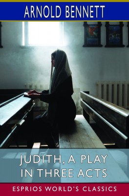 Judith, a Play in Three Acts (Esprios Classics)