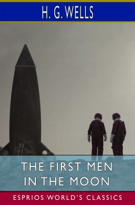 The First Men in the Moon (Esprios Classics)