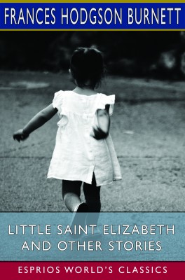 Little Saint Elizabeth and Other Stories (Esprios Classics)