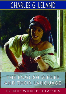 The English Gipsies and Their Language (Esprios Classics)