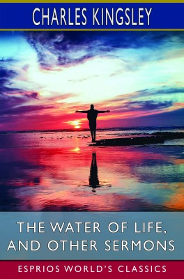 The Water of Life, and Other Sermons (Esprios Classics)