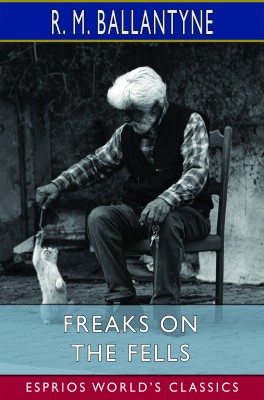 Freaks on the Fells: Three Months' Rustication (Esprios Classics)