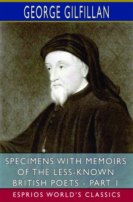 Specimens with Memoirs of the Less-Known British Poets - Part 1 (Esprios Classics)