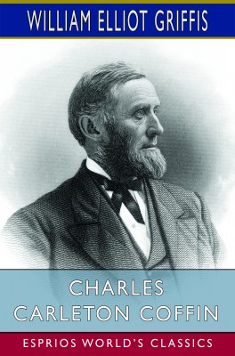 Charles Carleton Coffin (Esprios Classics)