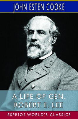 A Life of Gen. Robert E. Lee (Esprios Classics)