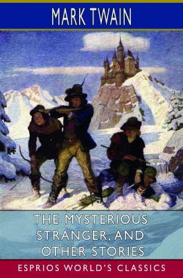 The Mysterious Stranger, and Other Stories (Esprios Classics)