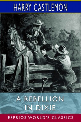 A Rebellion in Dixie (Esprios Classics)