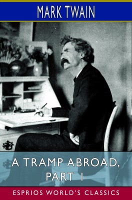 A Tramp Abroad, Part 1  (Esprios Classics)