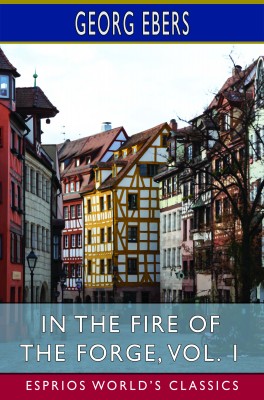 In the Fire of the Forge, Vol. 1 (Esprios Classics)