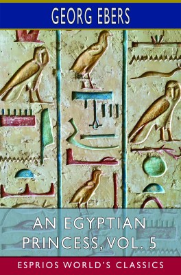 An Egyptian Princess, Vol. 5 (Esprios Classics)