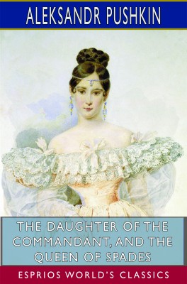 The Daughter of the Commandant, and The Queen of Spades (Esprios Classics)
