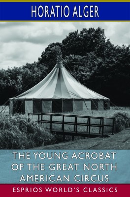 The Young Acrobat of the Great North American Circus (Esprios Classics)