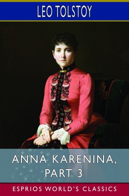 Anna Karenina, Part 3 (Esprios Classics)