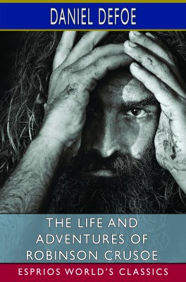 The Life and Adventures of Robinson Crusoe (Esprios Classics)