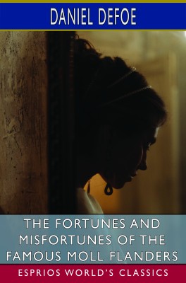 The Fortunes and Misfortunes of the Famous Moll Flanders (Esprios Classics)