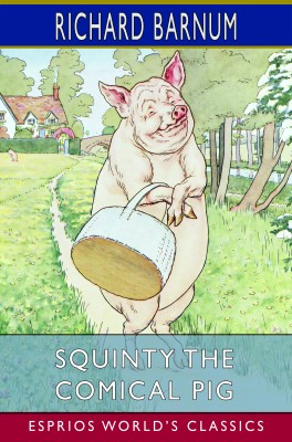 Squinty the Comical Pig: His Many Adventures (Esprios Classics)