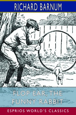 Flop Ear, the Funny Rabbit: His Many Adventures (Esprios Classics)
