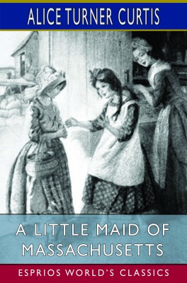 A Little Maid of Massachusetts (Esprios Classics)