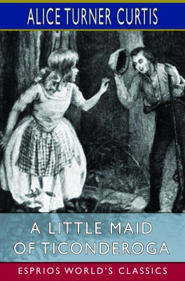 A Little Maid of Ticonderoga (Esprios Classics)